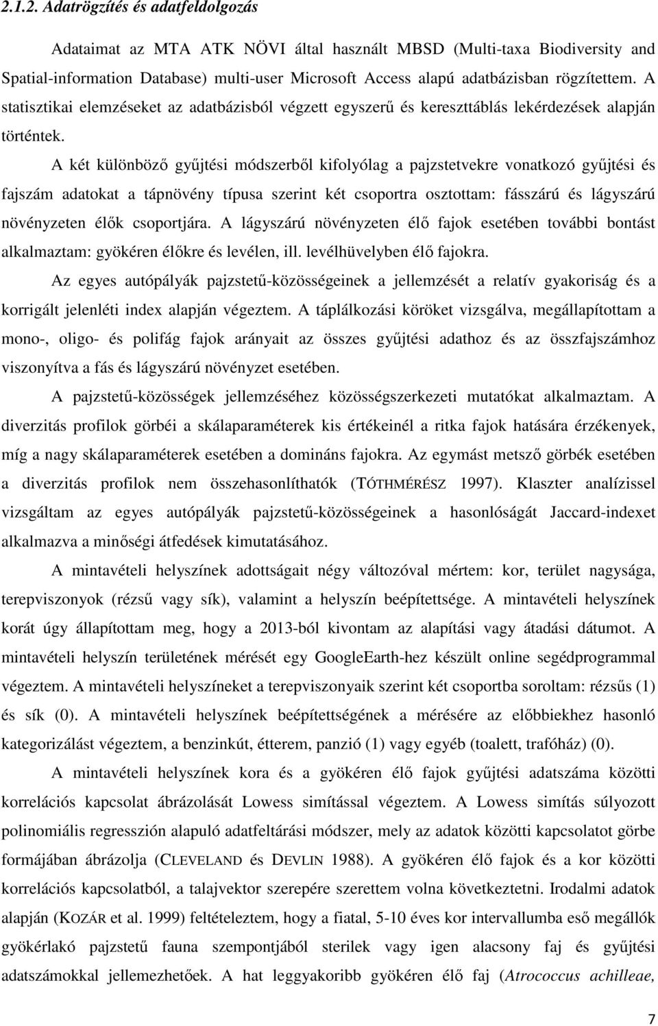 A két különbözı győjtési módszerbıl kifolyólag a pajzstetvekre vonatkozó győjtési és fajszám adatokat a tápnövény típusa szerint két csoportra osztottam: fásszárú és lágyszárú növényzeten élık