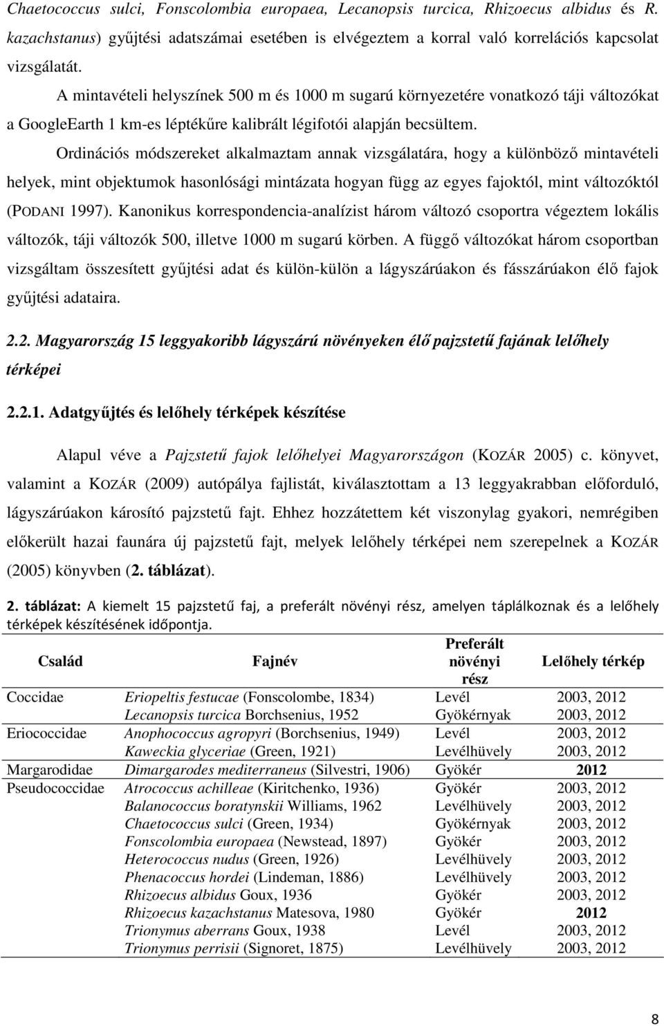 Ordinációs módszereket alkalmaztam annak vizsgálatára, hogy a különbözı mintavételi helyek, mint objektumok hasonlósági mintázata hogyan függ az egyes fajoktól, mint változóktól (PODANI 1997).