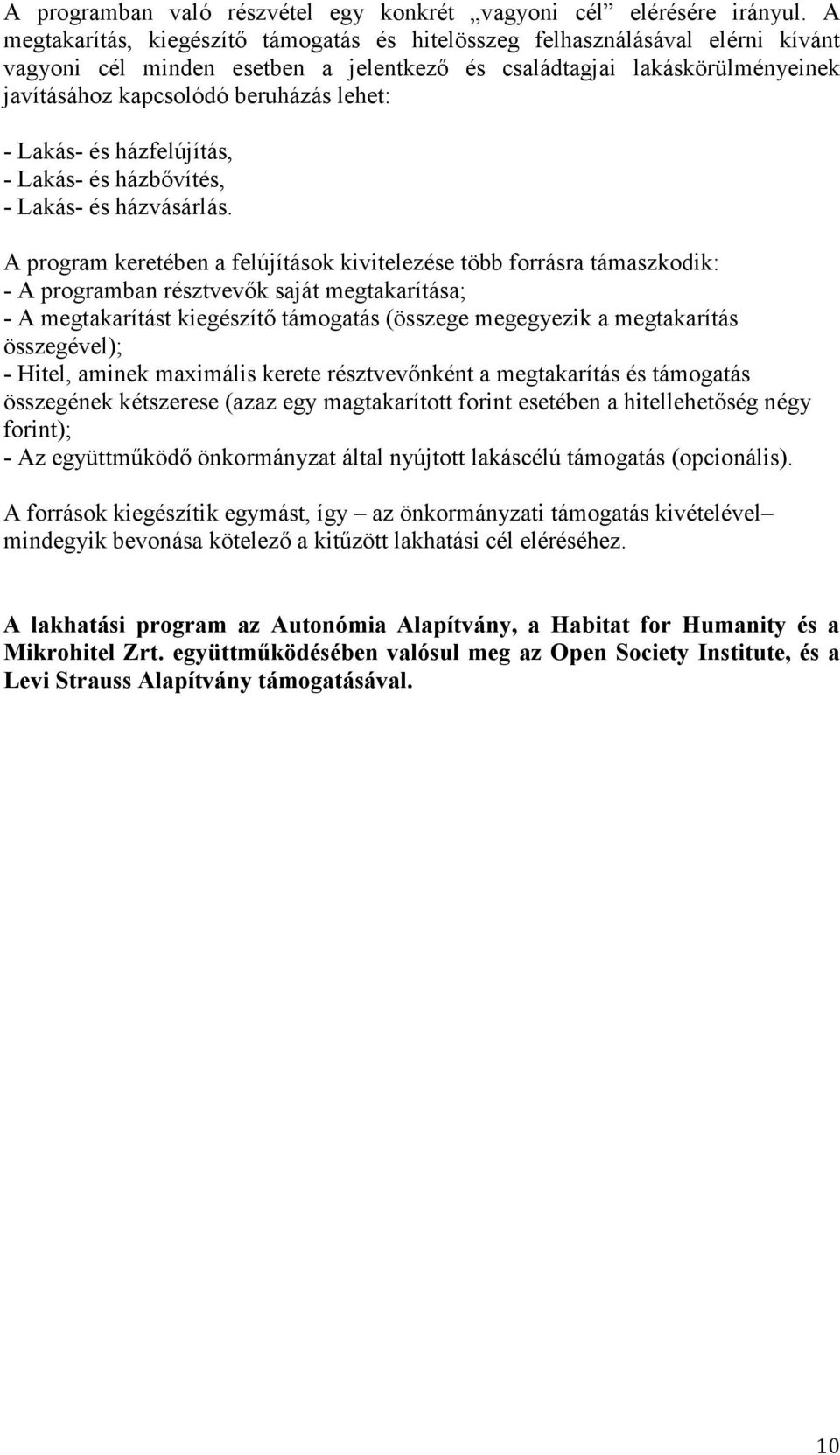 - Lakás- és házfelújítás, - Lakás- és házbıvítés, - Lakás- és házvásárlás.