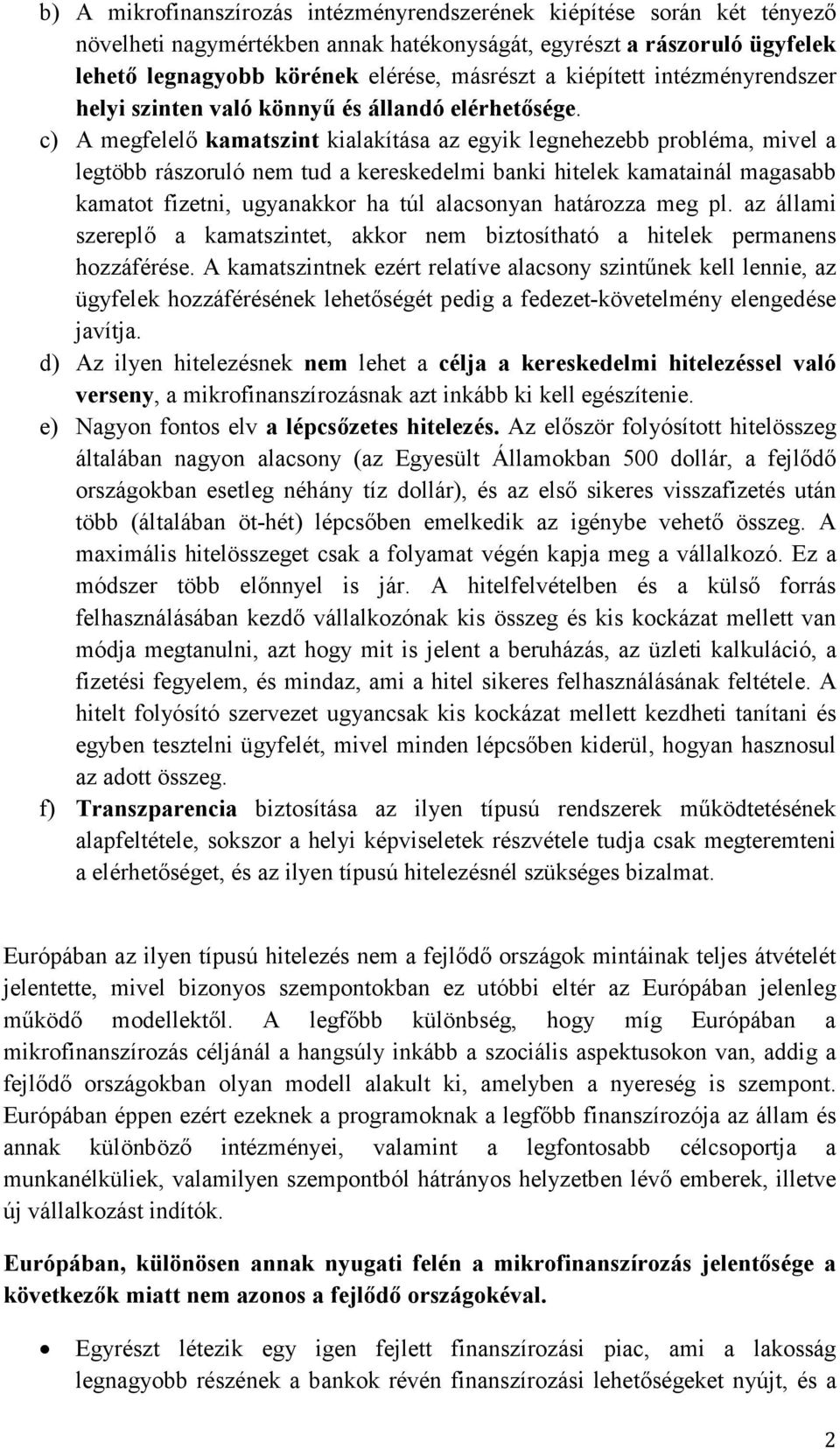 c) A megfelelı kamatszint kialakítása az egyik legnehezebb probléma, mivel a legtöbb rászoruló nem tud a kereskedelmi banki hitelek kamatainál magasabb kamatot fizetni, ugyanakkor ha túl alacsonyan