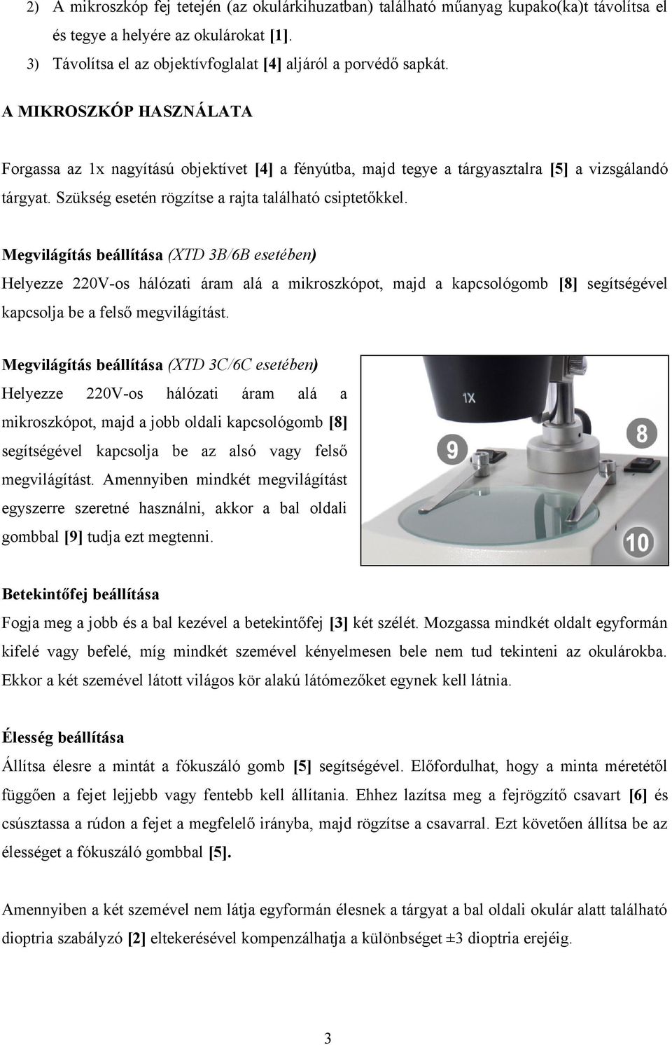 Megvilágítás beállítása (XTD 3B/6B esetében) Helyezze 220V-os hálózati áram alá a mikroszkópot, majd a kapcsológomb [8] segítségével kapcsolja be a felső megvilágítást.