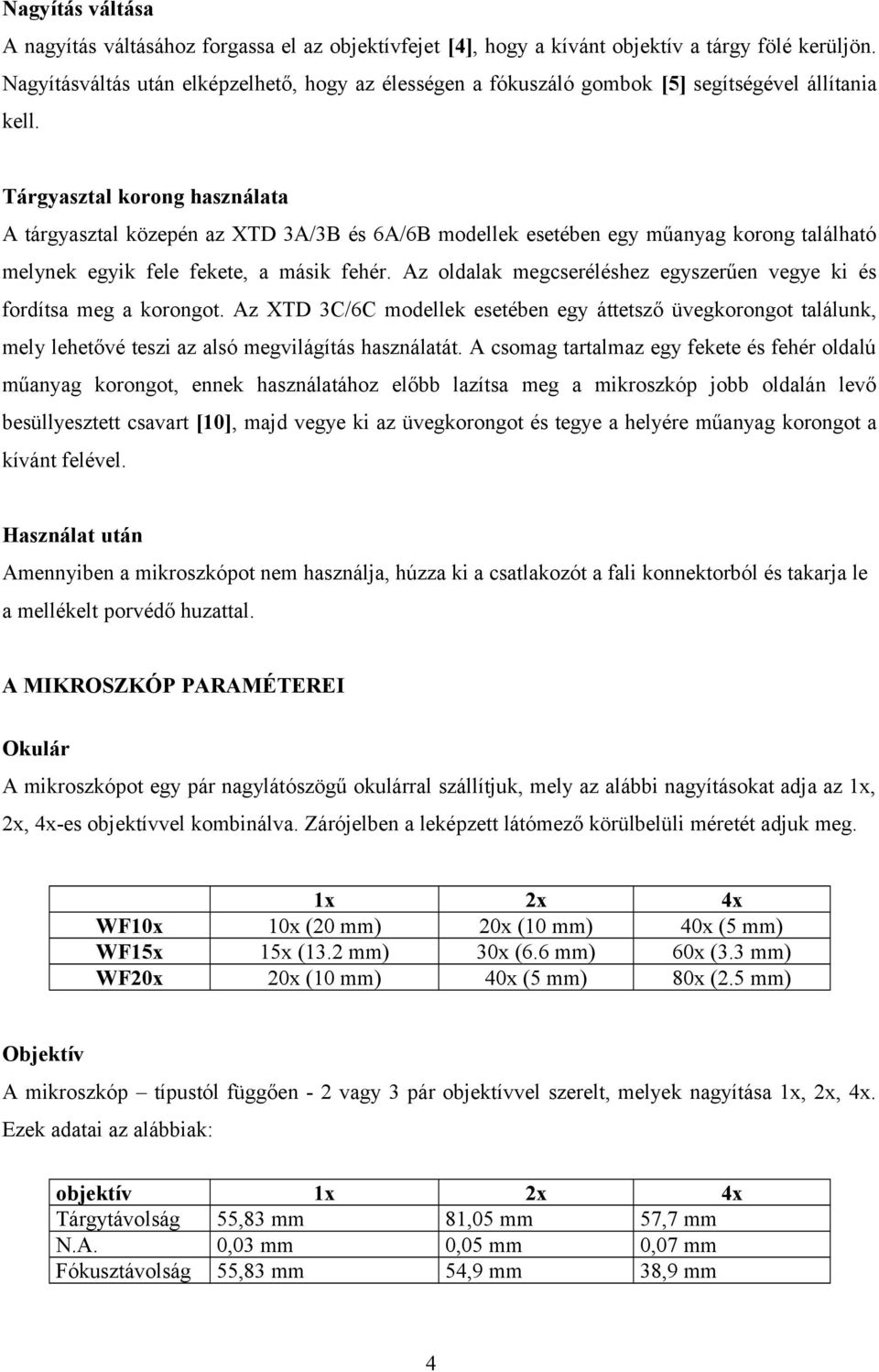 Tárgyasztal korong használata A tárgyasztal közepén az XTD 3A/3B és 6A/6B modellek esetében egy műanyag korong található melynek egyik fele fekete, a másik fehér.