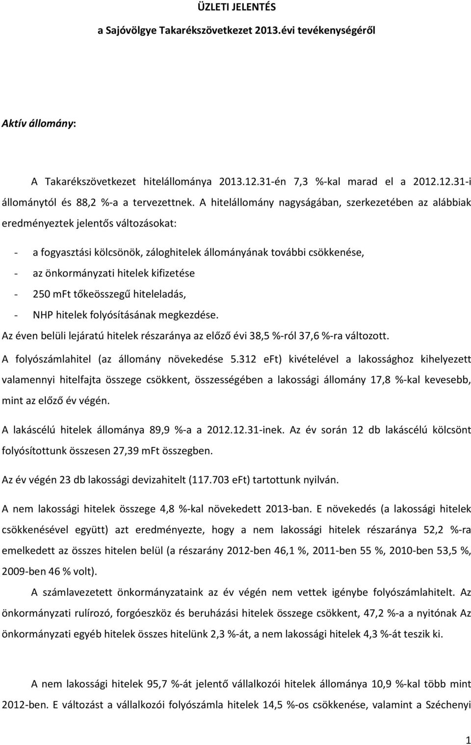 kifizetése - 250 mft tőkeösszegű hiteleladás, - NHP hitelek folyósításának megkezdése. Az éven belüli lejáratú hitelek részaránya az előző évi 38,5 %-ról 37,6 %-ra változott.