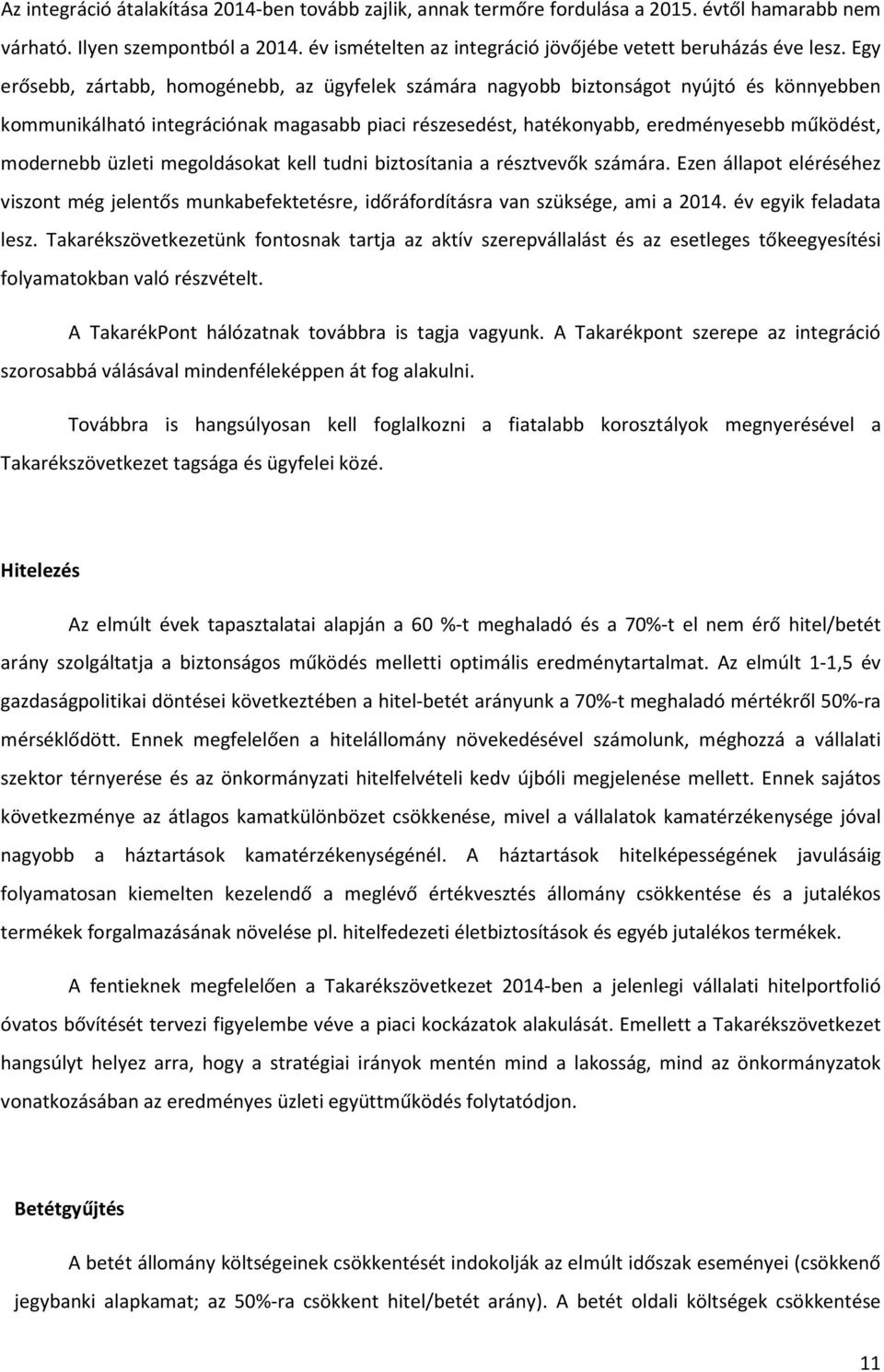 üzleti megoldásokat kell tudni biztosítania a résztvevők számára. Ezen állapot eléréséhez viszont még jelentős munkabefektetésre, időráfordításra van szüksége, ami a 2014. év egyik feladata lesz.