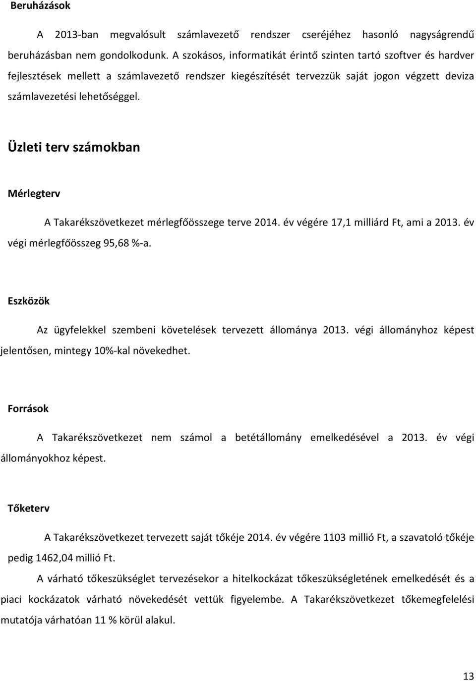 Üzleti terv számokban Mérlegterv A Takarékszövetkezet mérlegfőösszege terve 2014. év végére 17,1 milliárd Ft, ami a 2013. év végi mérlegfőösszeg 95,68 %-a.