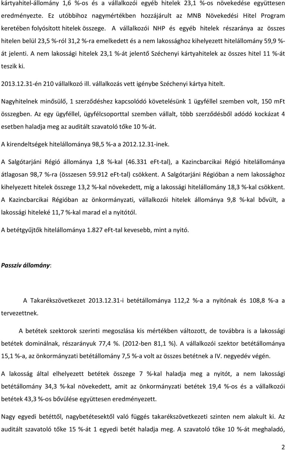 A vállalkozói NHP és egyéb hitelek részaránya az összes hitelen belül 23,5 %-ról 31,2 %-ra emelkedett és a nem lakossághoz kihelyezett hitelállomány 59,9 %- át jelenti.