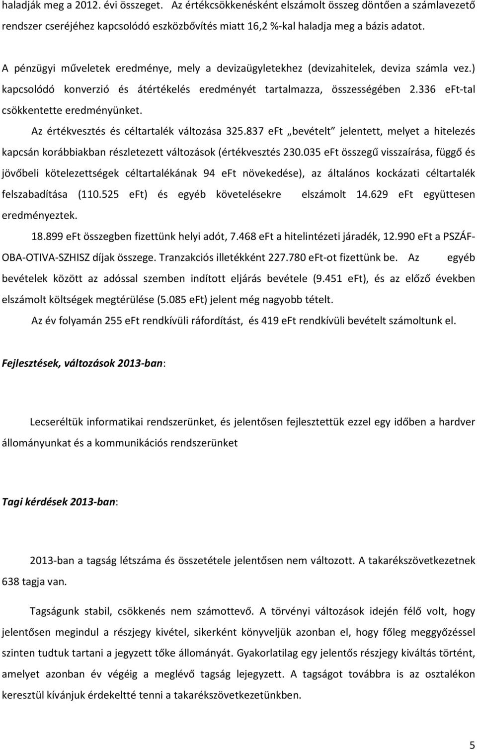 336 eft-tal csökkentette eredményünket. Az értékvesztés és céltartalék változása 325.837 eft bevételt jelentett, melyet a hitelezés kapcsán korábbiakban részletezett változások (értékvesztés 230.