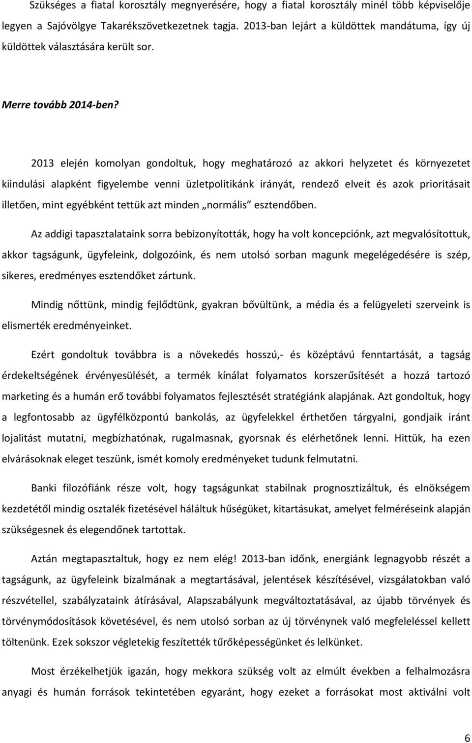 2013 elején komolyan gondoltuk, hogy meghatározó az akkori helyzetet és környezetet kiindulási alapként figyelembe venni üzletpolitikánk irányát, rendező elveit és azok prioritásait illetően, mint