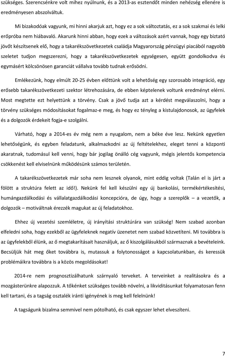 Akarunk hinni abban, hogy ezek a változások azért vannak, hogy egy biztató jövőt készítsenek elő, hogy a takarékszövetkezetek családja Magyarország pénzügyi piacából nagyobb szeletet tudjon