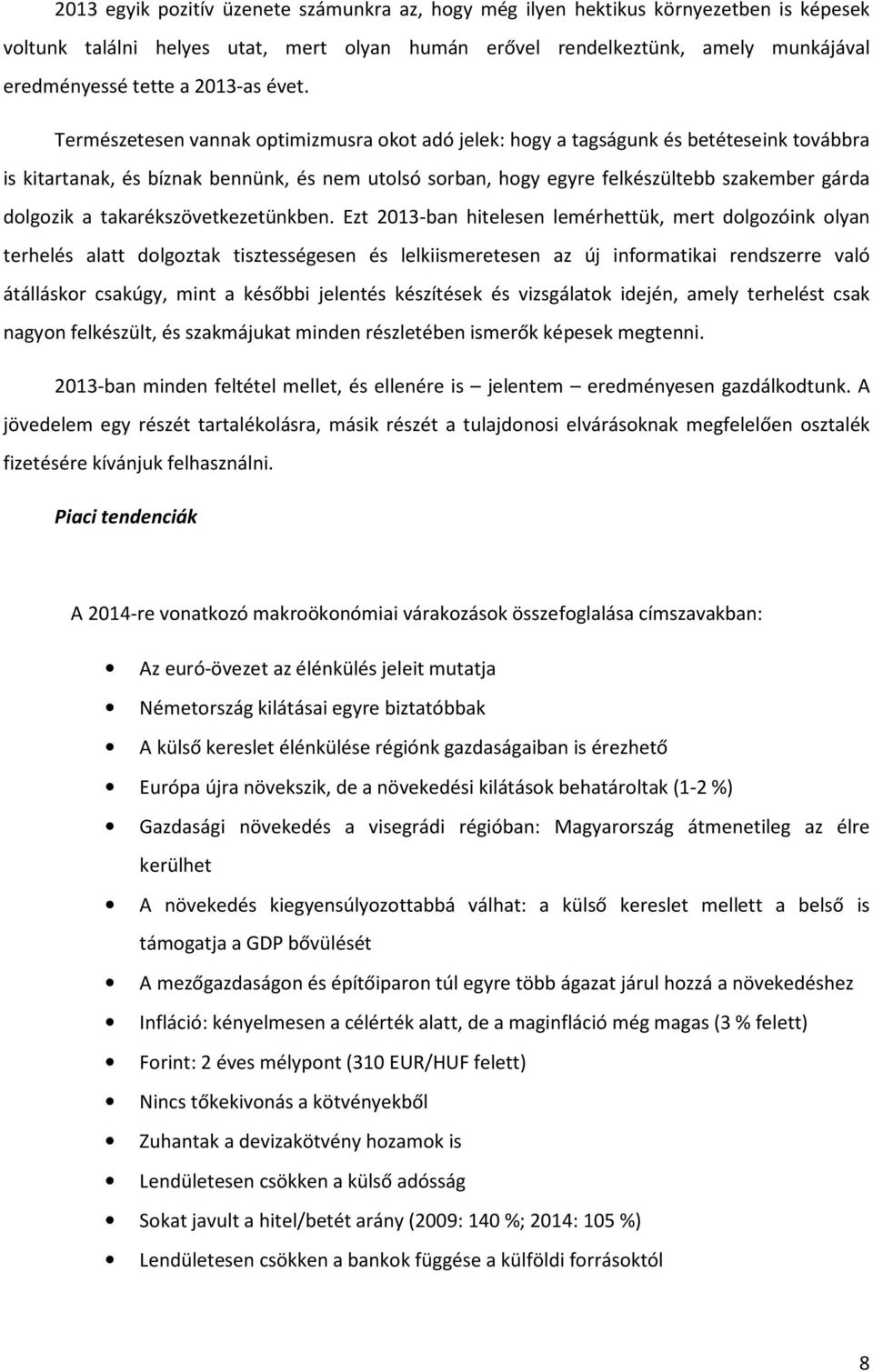 Természetesen vannak optimizmusra okot adó jelek: hogy a tagságunk és betéteseink továbbra is kitartanak, és bíznak bennünk, és nem utolsó sorban, hogy egyre felkészültebb szakember gárda dolgozik a