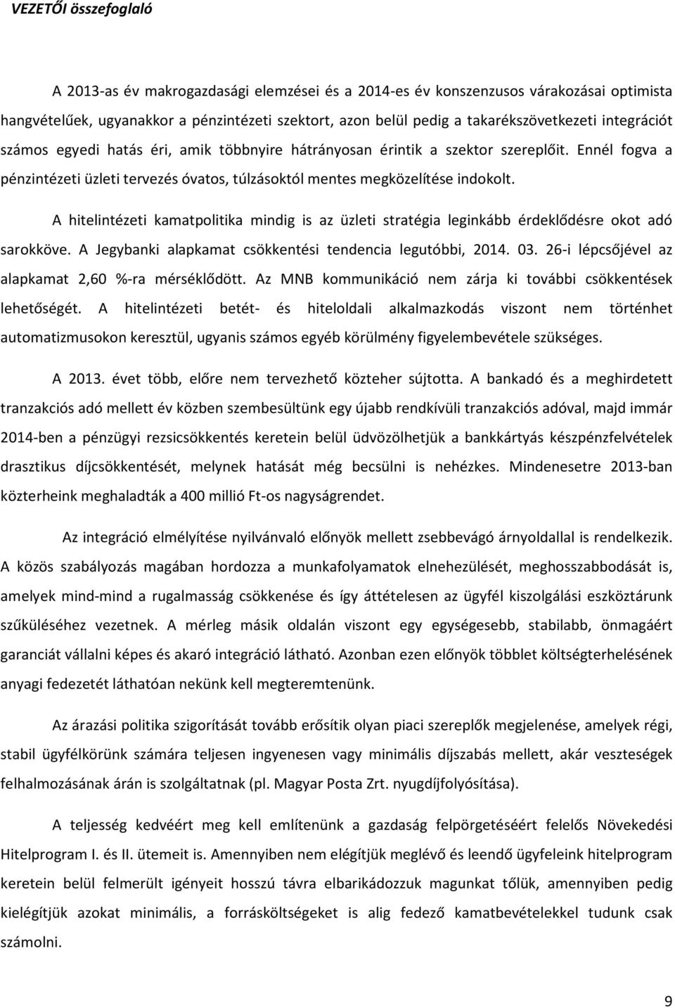 A hitelintézeti kamatpolitika mindig is az üzleti stratégia leginkább érdeklődésre okot adó sarokköve. A Jegybanki alapkamat csökkentési tendencia legutóbbi, 2014. 03.