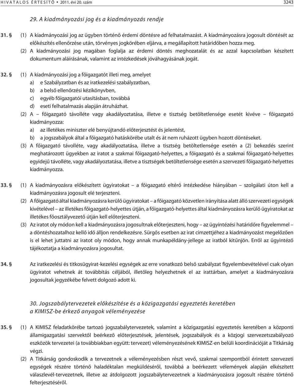 (2) A kiadmányozási jog magában foglalja az érdemi döntés meghozatalát és az azzal kapcsolatban készített dokumentum aláírásának, valamint az intézkedések jóváhagyásának jogát. 32.