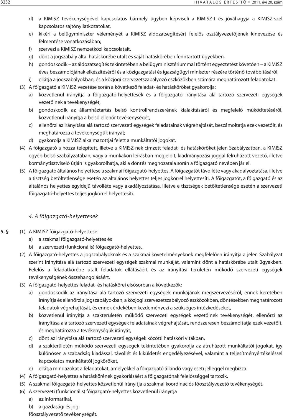 áldozatsegítésért felelõs osztályvezetõjének kinevezése és felmentése vonatkozásában; f) szervezi a KIMISZ nemzetközi kapcsolatait, g) dönt a jogszabály által hatáskörébe utalt és saját hatáskörében