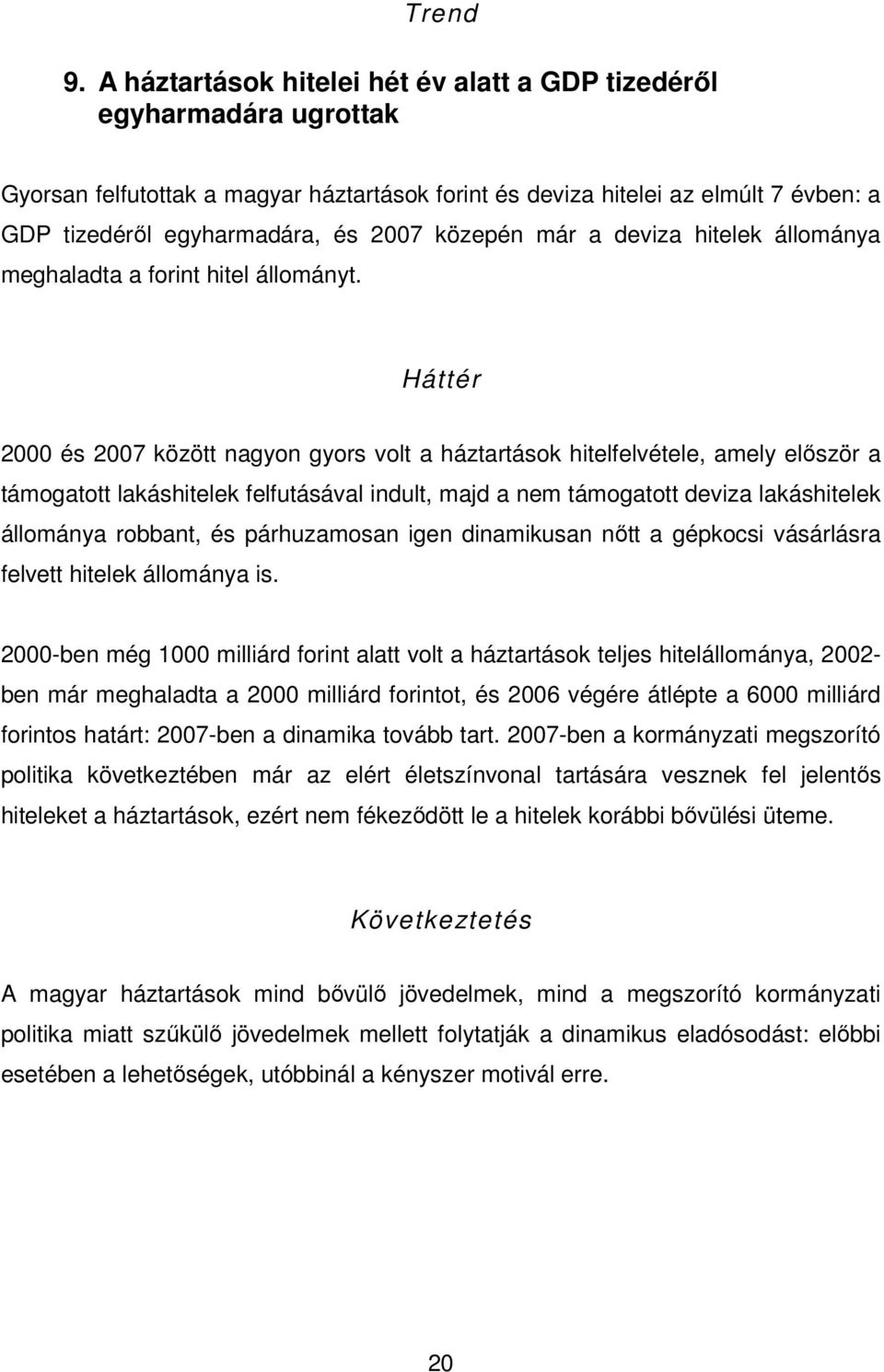 közepén már a deviza hitelek állománya meghaladta a forint hitel állományt.