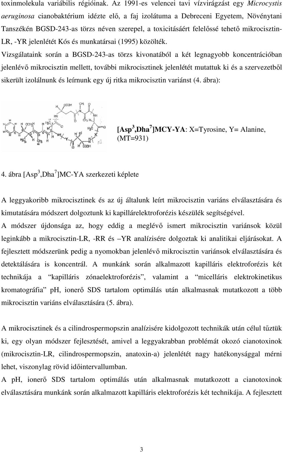 koncentrációban jelenlévő mikrocisztin mellett, további mikrocisztinek jelenlétét mutattuk ki és a szervezetből sikerült izolálnunk és leírnunk egy új ritka mikrocisztin variánst (4 ábra): [Asp 3,Dha