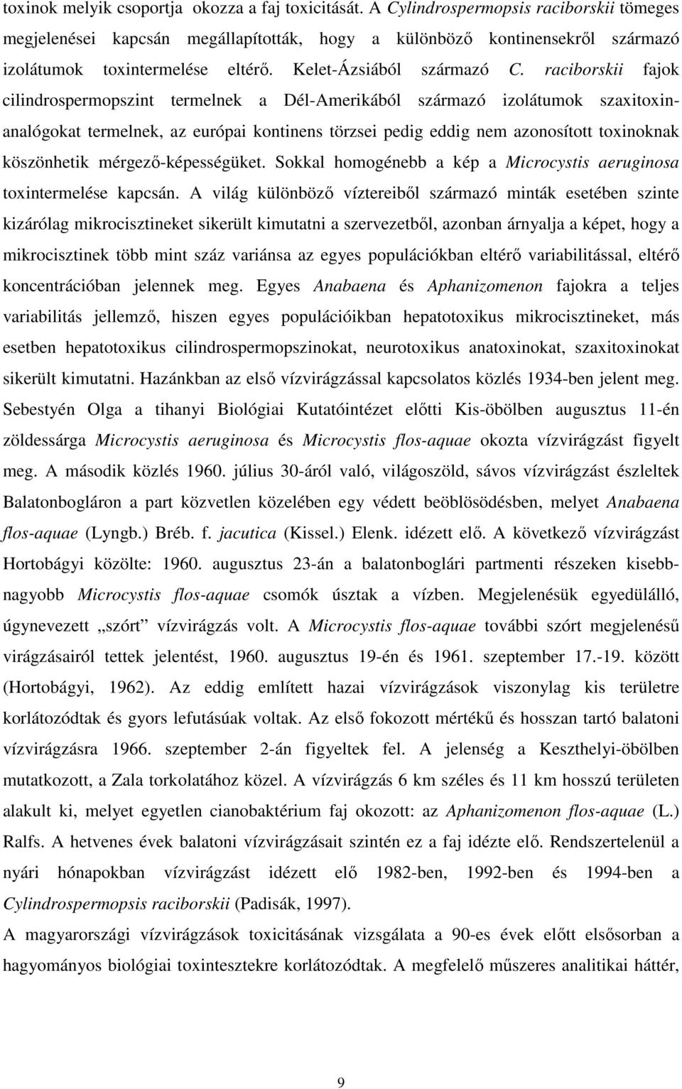 azonosított toxinoknak köszönhetik mérgező-képességüket Sokkal homogénebb a kép a Microcystis aeruginosa toxintermelése kapcsán A világ különböző víztereiből származó minták esetében szinte kizárólag