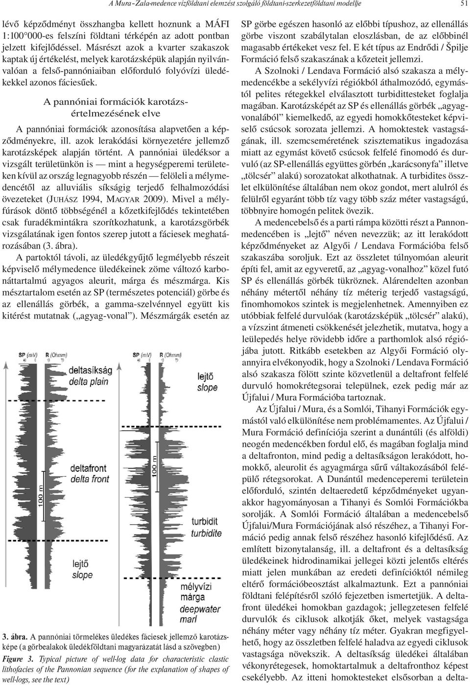 A pannóniai formációk karotázsértelmezésének elve A pannóniai formációk azonosítása alapvetően a képződményekre, ill. azok lerakódási környezetére jellemző karotázsképek alapján történt.