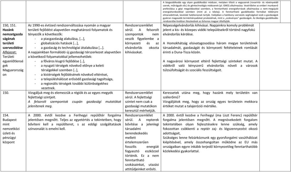 folyamatok és tényezők a következők: - a piacgazdaság alakulása, [ ], - globalizációs hatások [ ], - a gazdaság és technológiai átalakulása [ ].