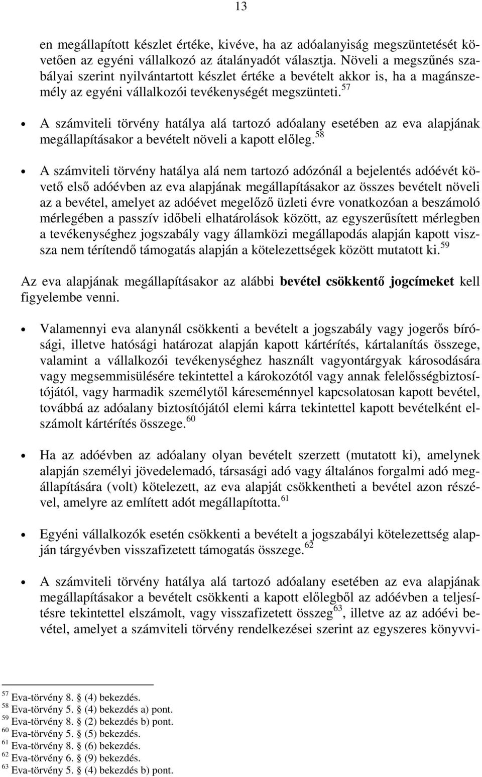 57 A számviteli törvény hatálya alá tartozó adóalany esetében az eva alapjának megállapításakor a bevételt növeli a kapott elıleg.