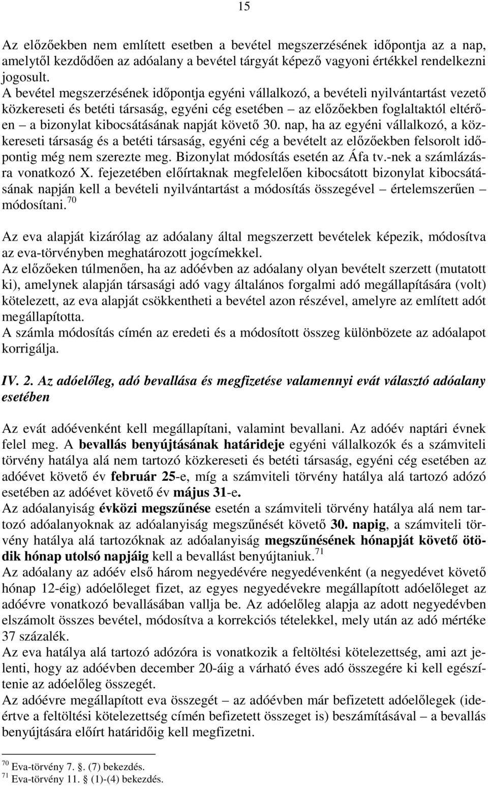 kibocsátásának napját követı 30. nap, ha az egyéni vállalkozó, a közkereseti társaság és a betéti társaság, egyéni cég a bevételt az elızıekben felsorolt idıpontig még nem szerezte meg.