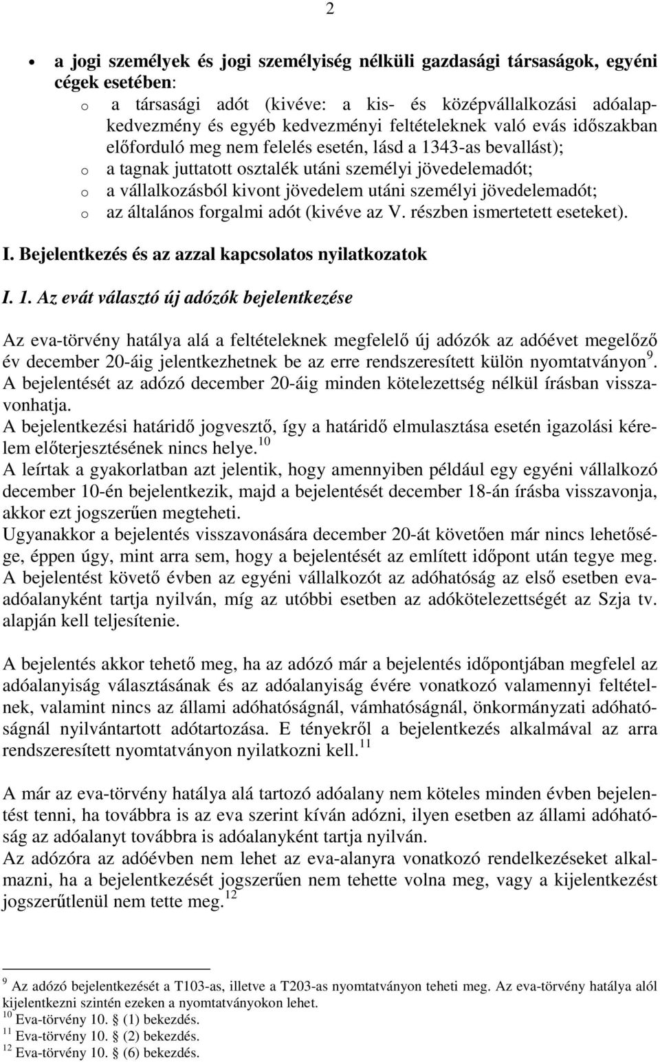 személyi jövedelemadót; o az általános forgalmi adót (kivéve az V. részben ismertetett eseteket). I. Bejelentkezés és az azzal kapcsolatos nyilatkozatok I. 1.