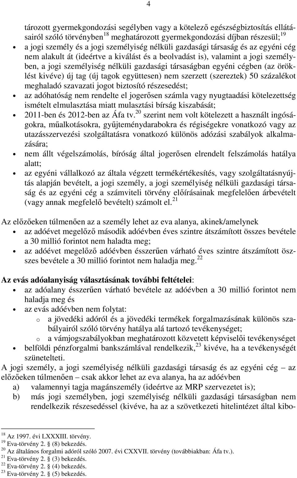 öröklést kivéve) új tag (új tagok együttesen) nem szerzett (szereztek) 50 százalékot meghaladó szavazati jogot biztosító részesedést; az adóhatóság nem rendelte el jogerısen számla vagy nyugtaadási