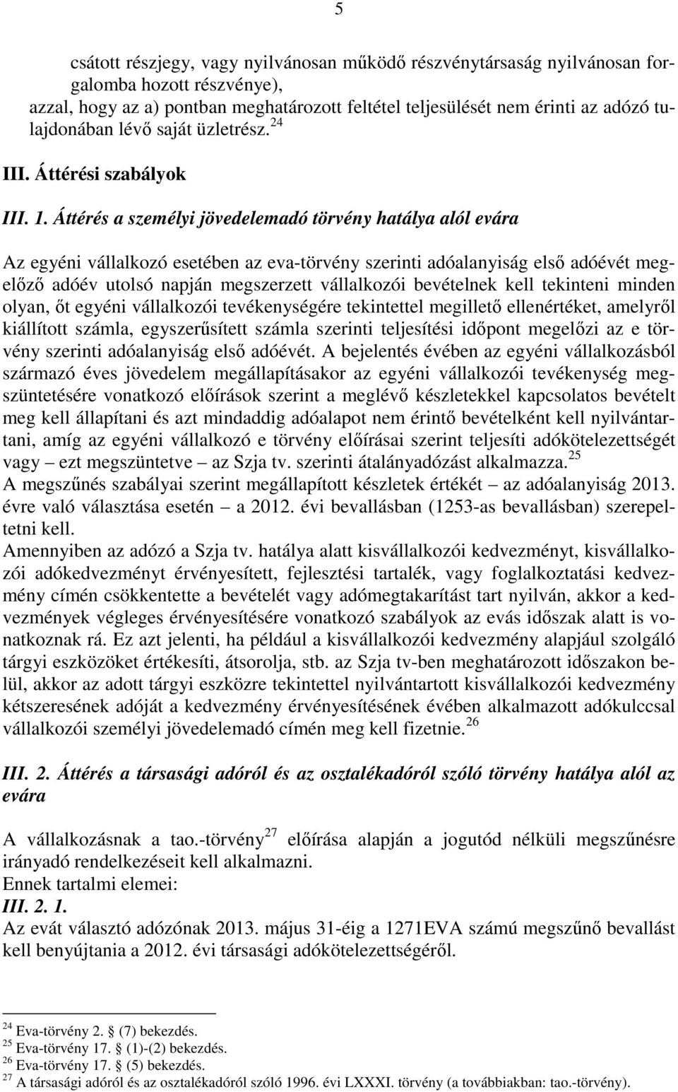 Áttérés a személyi jövedelemadó törvény hatálya alól evára Az egyéni vállalkozó esetében az eva-törvény szerinti adóalanyiság elsı adóévét megelızı adóév utolsó napján megszerzett vállalkozói