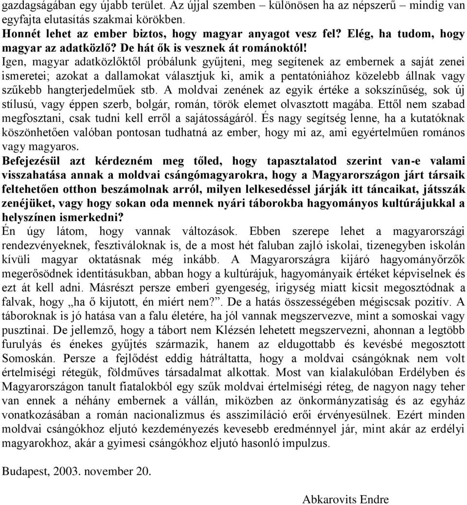 Igen, magyar adatközlőktől próbálunk gyűjteni, meg segítenek az embernek a saját zenei ismeretei; azokat a dallamokat választjuk ki, amik a pentatóniához közelebb állnak vagy szűkebb hangterjedelműek