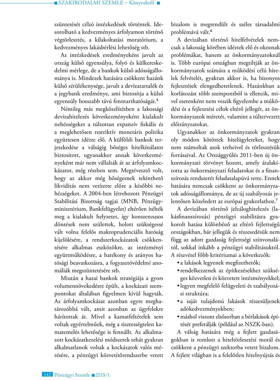 Mindezek hatására csökkent hazánk külső sérülékenysége, javult a devizatartalék és a jegybank eredménye, ami biztosítja a külső egyensúly hosszabb távú fenntarthatóságát.