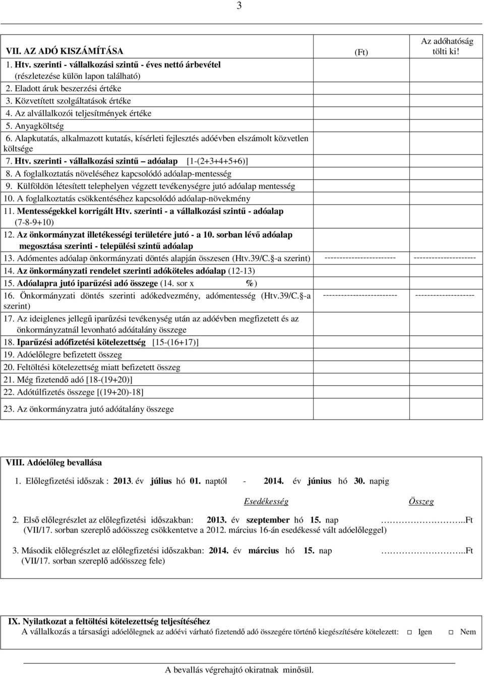 szerinti - vállalkozási szintű adóalap [1-(2+3+4+5+6)] 8. A foglalkoztatás növeléséhez kapcsolódó adóalap-mentesség 9. Külföldön létesített telephelyen végzett tevékenységre jutó adóalap mentesség 10.