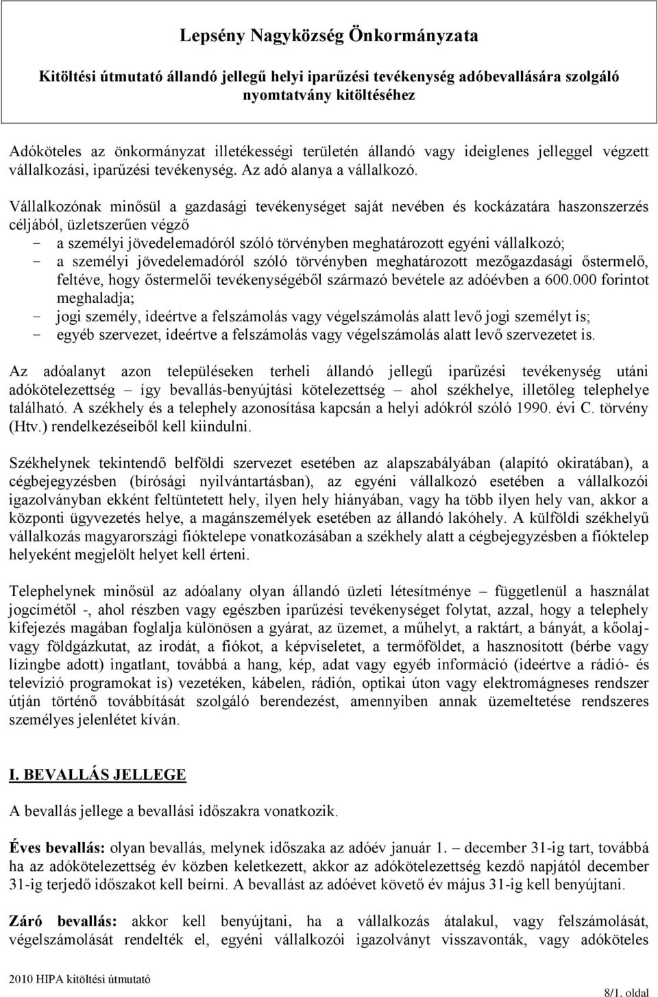 Vállalkozónak minősül a gazdasági tevékenységet saját nevében és kockázatára haszonszerzés céljából, üzletszerűen végző a személyi jövedelemadóról szóló törvényben meghatározott egyéni vállalkozó; a