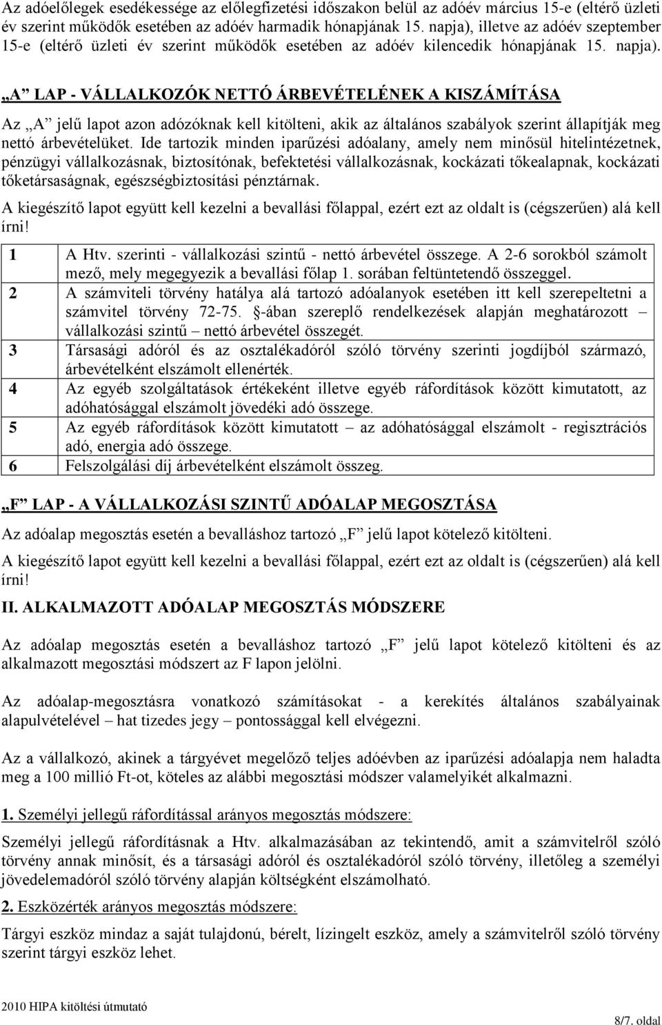 A LAP - VÁLLALKOZÓK NETTÓ ÁRBEVÉTELÉNEK A KISZÁMÍTÁSA Az A jelű lapot azon adózóknak kell kitölteni, akik az általános szabályok szerint állapítják meg nettó árbevételüket.