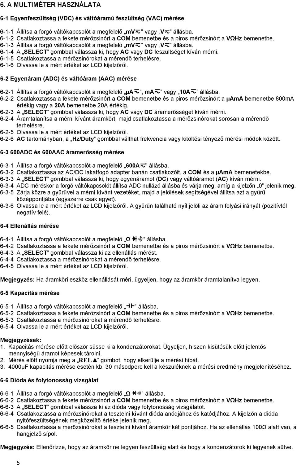 6-1-4 A SELECT gombbal válassza ki, hogy AC vagy DC feszültséget kíván mérni. 6-1-5 Csatlakoztassa a mérőzsinórokat a mérendő terhelésre. 6-1-6 Olvassa le a mért értéket az LCD kijelzőről.