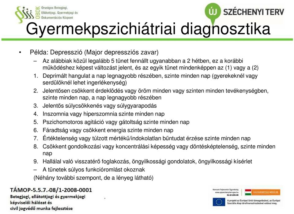 Jelentősen csökkent érdeklődés vagy öröm minden vagy szinten minden tevékenységben, szinte minden nap, a nap legnagyobb részében 3. Jelentős súlycsökkenés vagy súlygyarapodás 4.