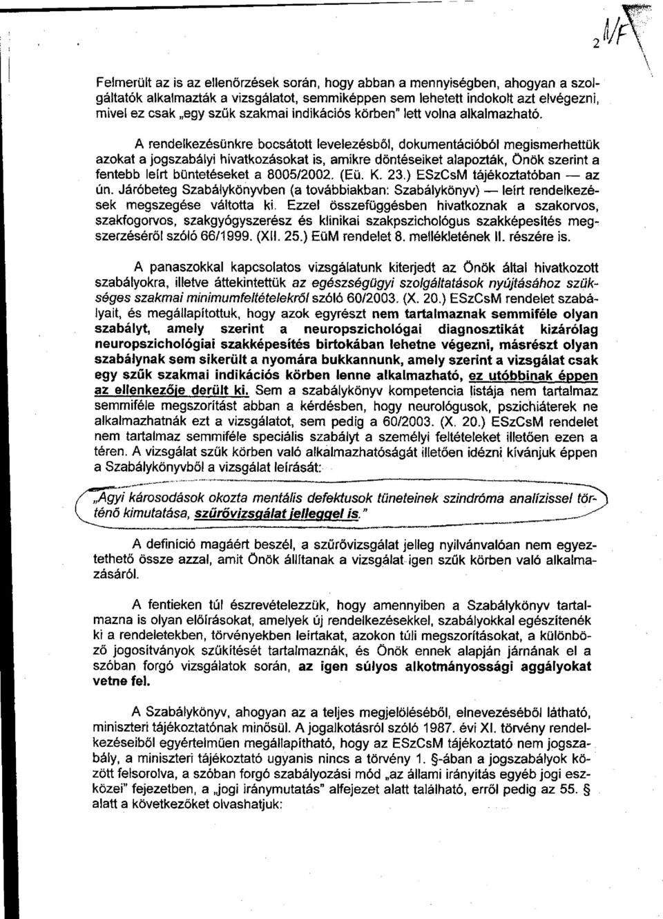 A rendelkezésünkre bocsátott levelezésből, dokumentációból megismerhettük azokat a jogszabályi hivatkozásokat is, amikre döntéseiket alapozták, önök szerint a fentebb leírt büntetéseket a 8005/2002.