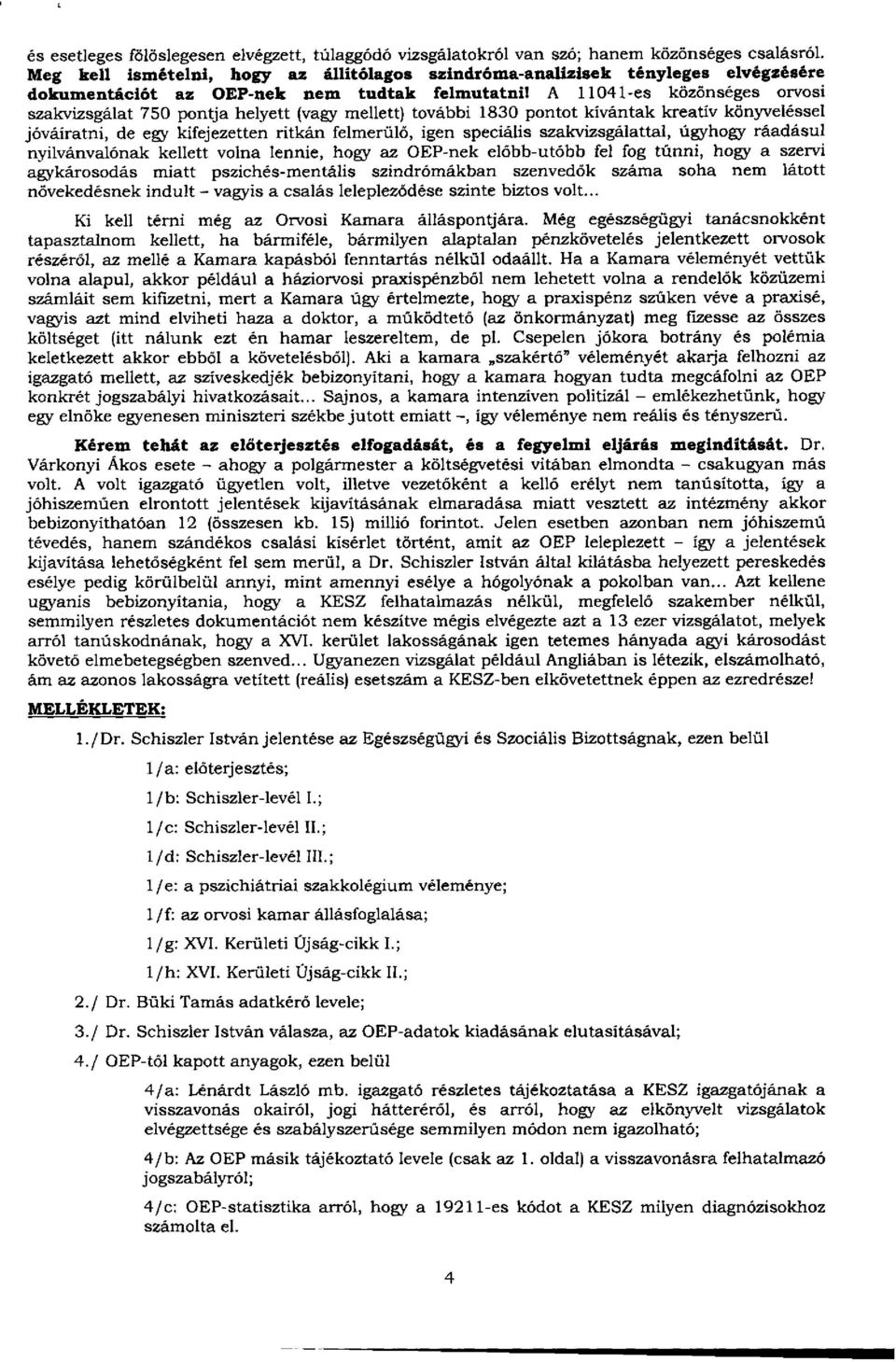 A 1104 l-es közönséges orvosi szakvizsgálat 750 pontja helyett (vagy mellett) további 1830 pontot kívántak kreatív könyveléssel jóváíratni, de egy kifejezetten ritkán felmerülő, igen speciális