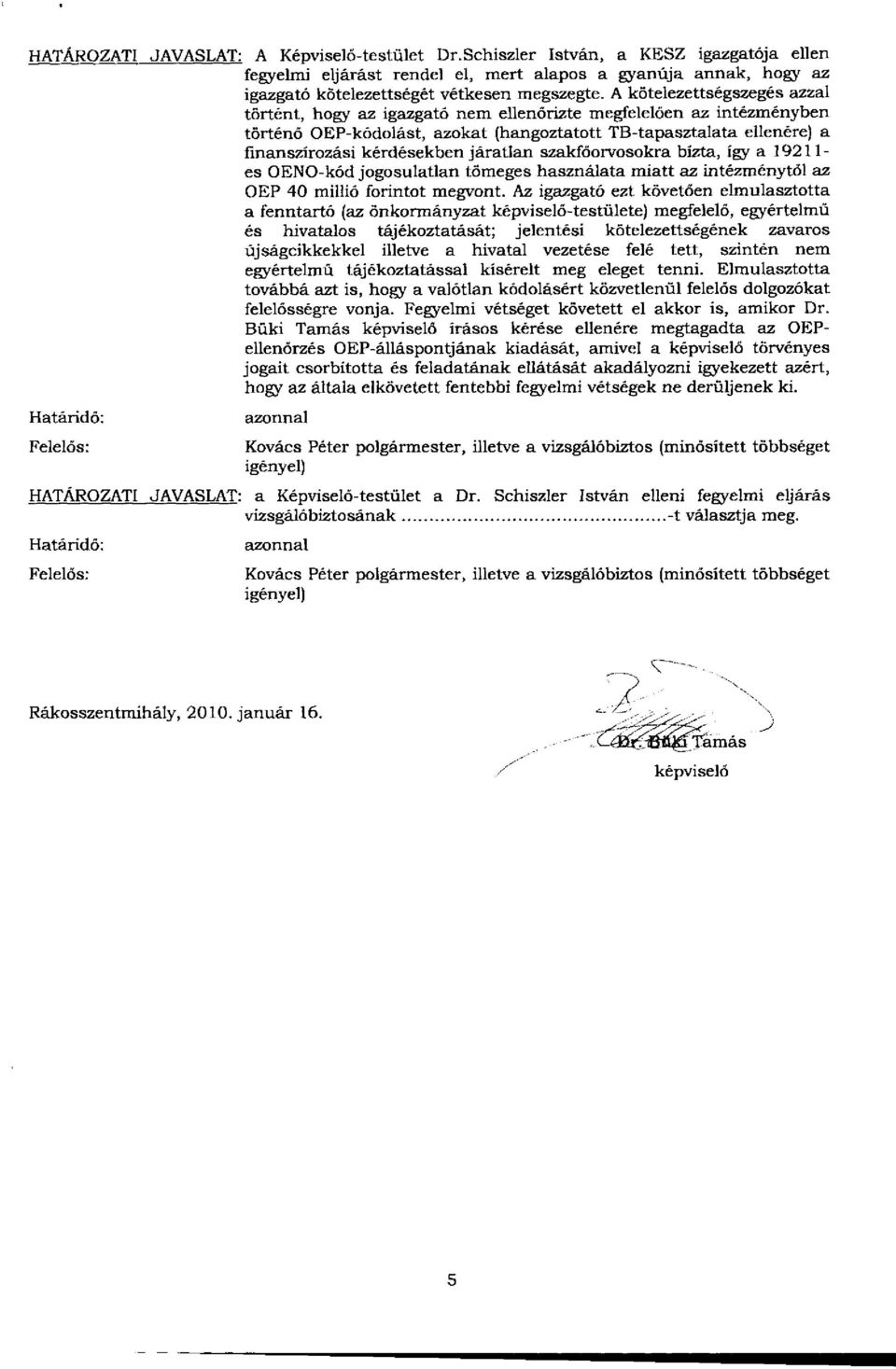 járatlan szakfőorvosokra bízta, így a 19211- es OENO-kód jogosulatlan tömeges használata miatt az intézménytől az OEP 40 millió forintot megvont.