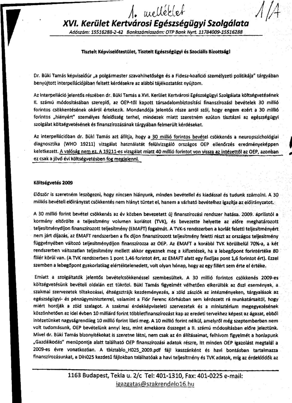 Büki Tamás képviselőúr a polgármester szavahihetősége és a Fidesz-koalíció személyzeti politikája" tárgyában benyújtott interpellációjában feltett kérdésekre az alábbi tájékoztatást nyújtom.