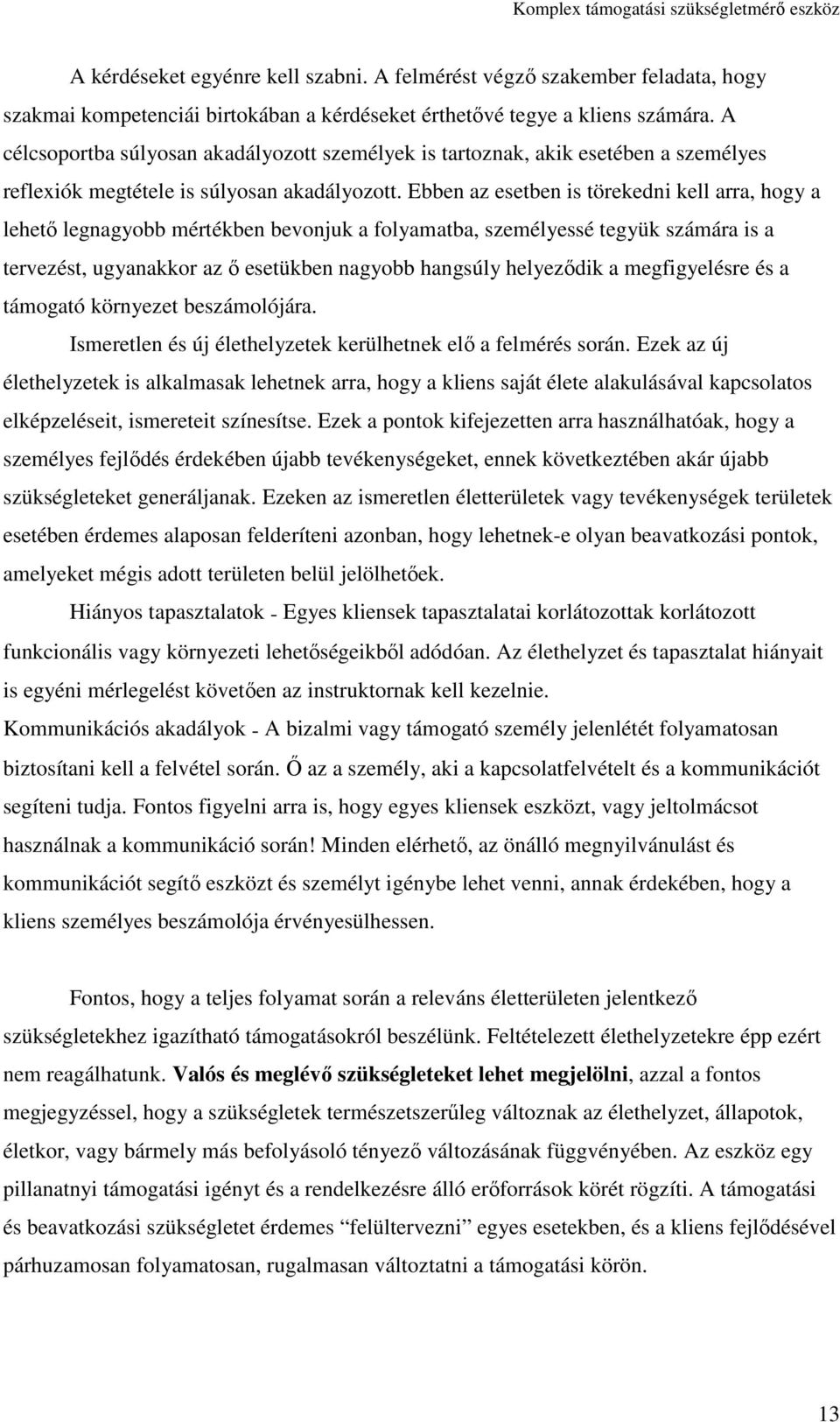 Ebben az esetben is törekedni kell arra, hogy a lehető legnagyobb mértékben bevonjuk a folyamatba, személyessé tegyük számára is a tervezést, ugyanakkor az ő esetükben nagyobb hangsúly helyeződik a