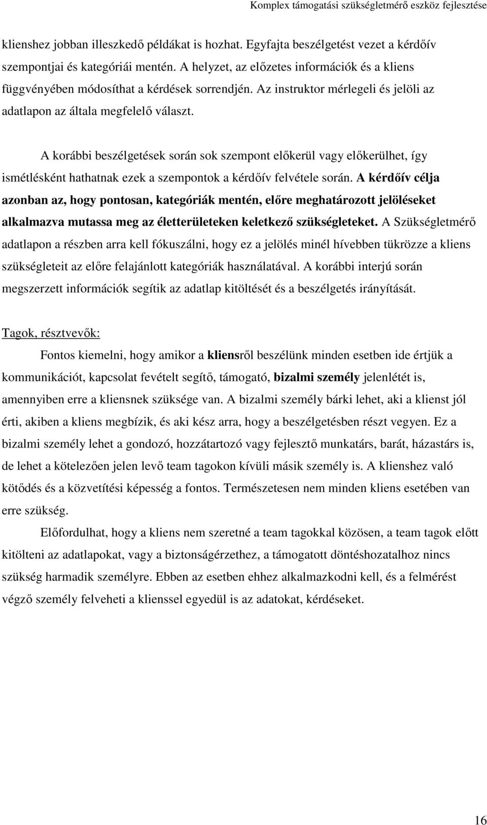 A korábbi beszélgetések során sok szempont előkerül vagy előkerülhet, így ismétlésként hathatnak ezek a szempontok a kérdőív felvétele során.