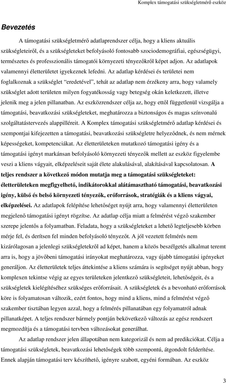 Az adatlap kérdései és területei nem foglalkoznak a szükséglet eredetével, tehát az adatlap nem érzékeny arra, hogy valamely szükséglet adott területen milyen fogyatékosság vagy betegség okán