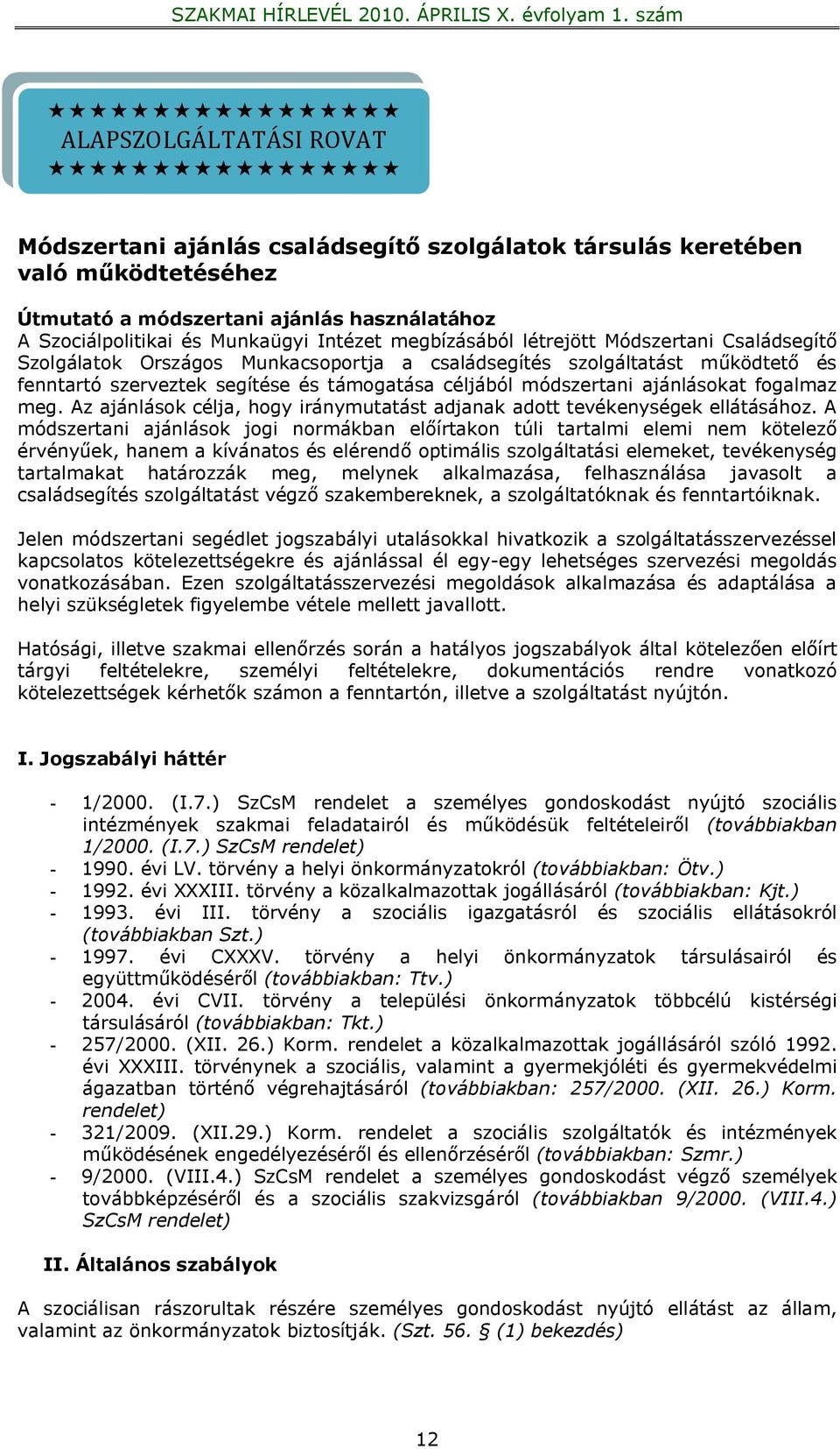 szerveztek segítése és támogatása céljából módszertani ajánlásokat fogalmaz meg. Az ajánlások célja, hogy iránymutatást adjanak adott tevékenységek ellátásához.