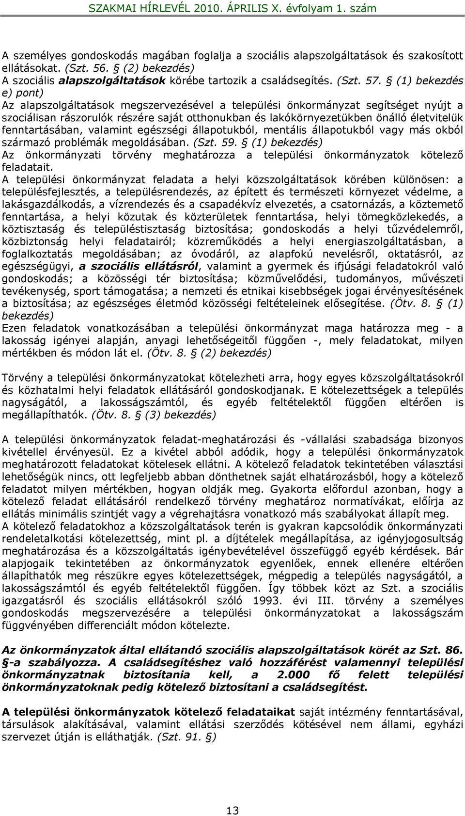 fenntartásában, valamint egészségi állapotukból, mentális állapotukból vagy más okból származó problémák megoldásában. (Szt. 59.