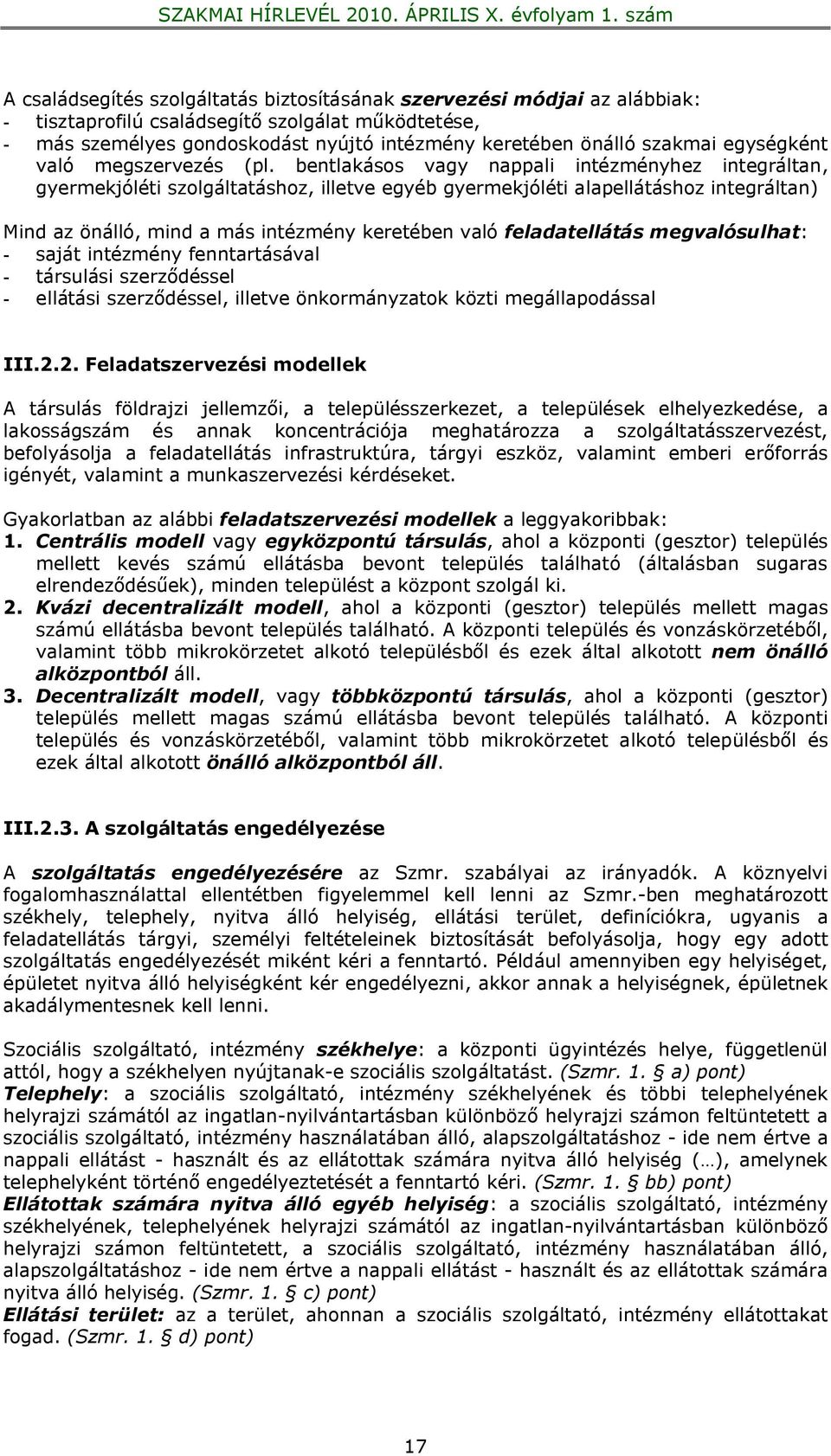 bentlakásos vagy nappali intézményhez integráltan, gyermekjóléti szolgáltatáshoz, illetve egyéb gyermekjóléti alapellátáshoz integráltan) Mind az önálló, mind a más intézmény keretében való