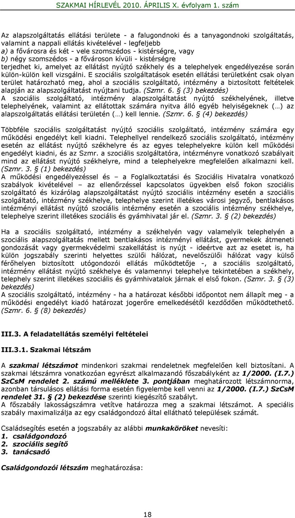 E szociális szolgáltatások esetén ellátási területként csak olyan terület határozható meg, ahol a szociális szolgáltató, intézmény a biztosított feltételek alapján az alapszolgáltatást nyújtani tudja.