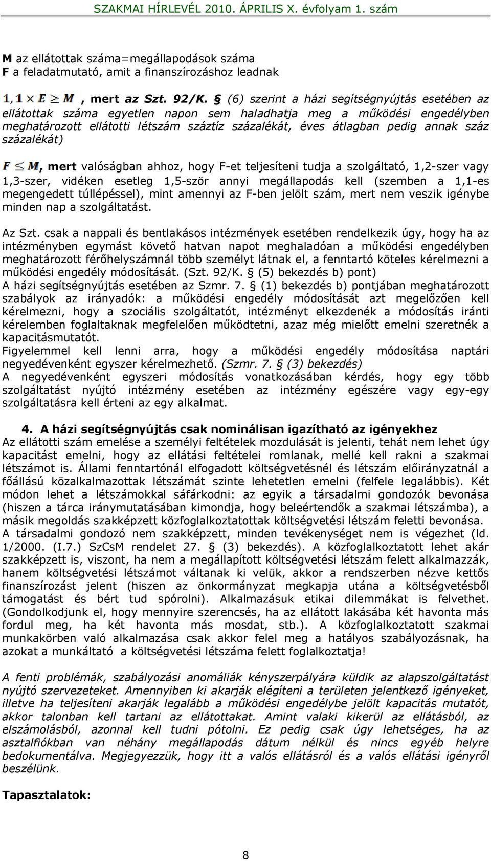 száz százalékát), mert valóságban ahhoz, hogy F-et teljesíteni tudja a szolgáltató, 1,2-szer vagy 1,3-szer, vidéken esetleg 1,5-ször annyi megállapodás kell (szemben a 1,1-es megengedett