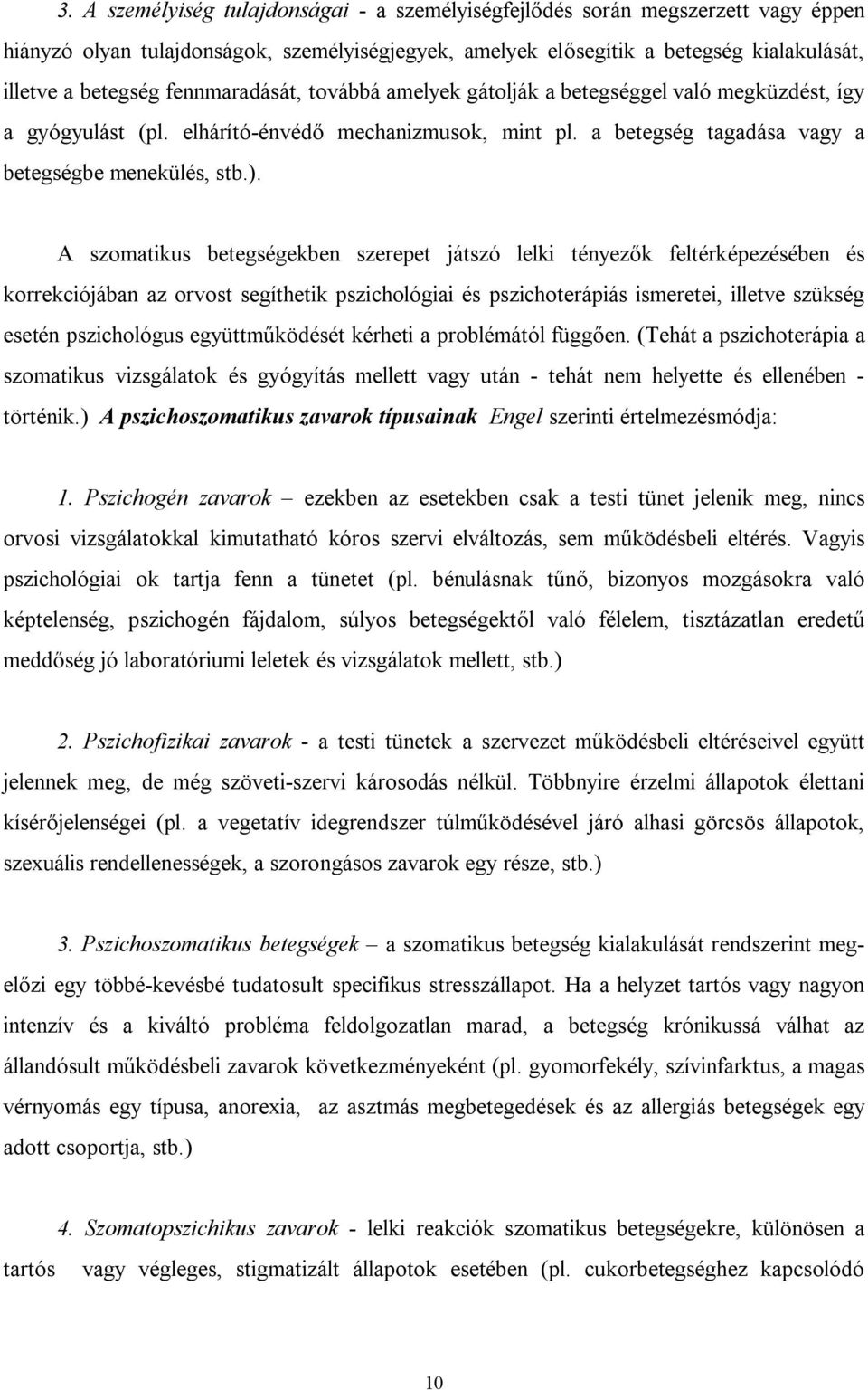 A szomatikus betegségekben szerepet játszó lelki tényezők feltérképezésében és korrekciójában az orvost segíthetik pszichológiai és pszichoterápiás ismeretei, illetve szükség esetén pszichológus