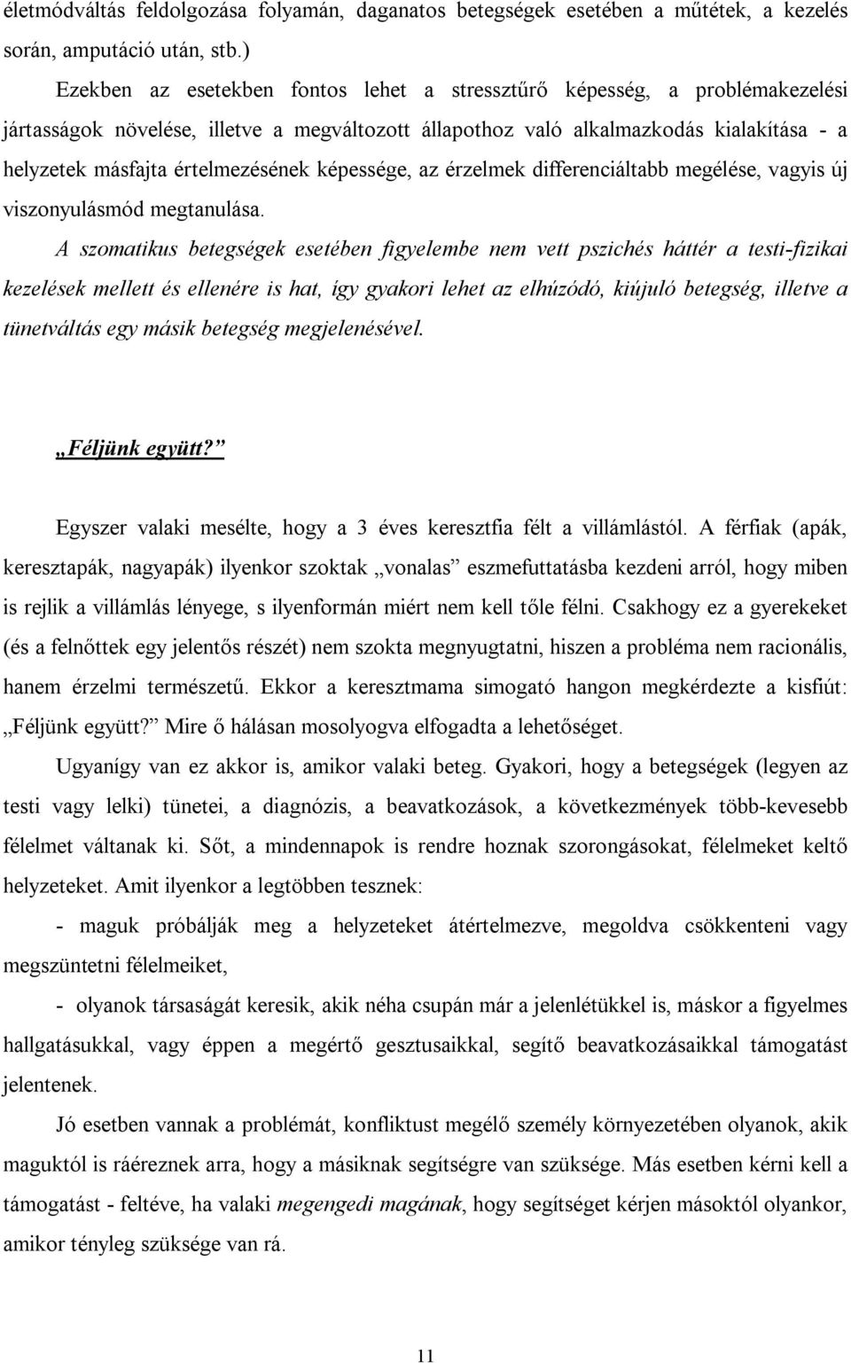 értelmezésének képessége, az érzelmek differenciáltabb megélése, vagyis új viszonyulásmód megtanulása.