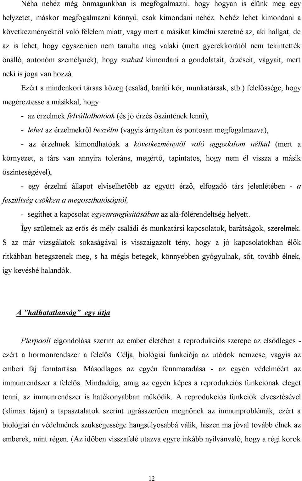 tekintették önálló, autonóm személynek), hogy szabad kimondani a gondolatait, érzéseit, vágyait, mert neki is joga van hozzá. Ezért a mindenkori társas közeg (család, baráti kör, munkatársak, stb.