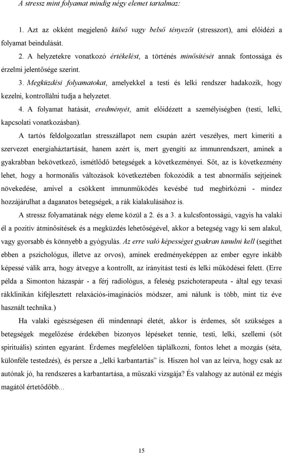 Megküzdési folyamatokat, amelyekkel a testi és lelki rendszer hadakozik, hogy kezelni, kontrollálni tudja a helyzetet. 4.